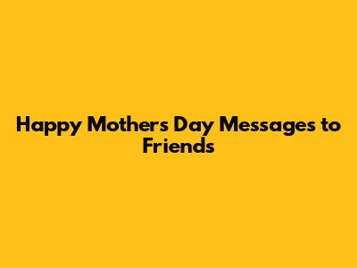 Happy Mother's Day Messages to Friends