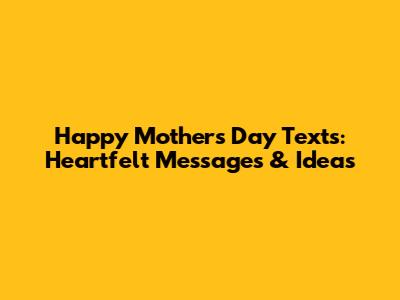 Happy Mother's Day Texts: Heartfelt Messages & Ideas