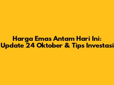 Harga Emas Antam Hari Ini: Update 24 Oktober & Tips Investasi