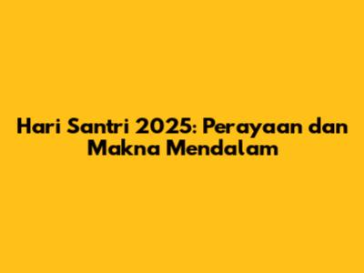 Hari Santri 2025: Perayaan dan Makna Mendalam