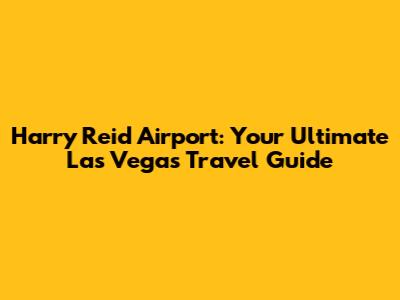 Harry Reid Airport: Your Ultimate Las Vegas Travel Guide
