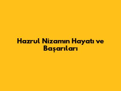 Hazrul Nizam'ın Hayatı ve Başarıları