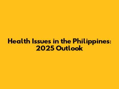 Health Issues in the Philippines: 2025 Outlook