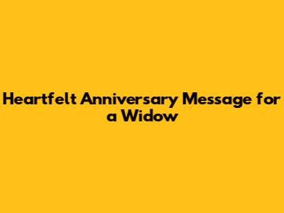 Heartfelt Anniversary Message for a Widow