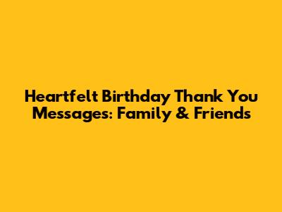 Heartfelt Birthday Thank You Messages: Family & Friends