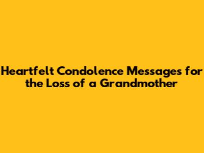Heartfelt Condolence Messages for the Loss of a Grandmother