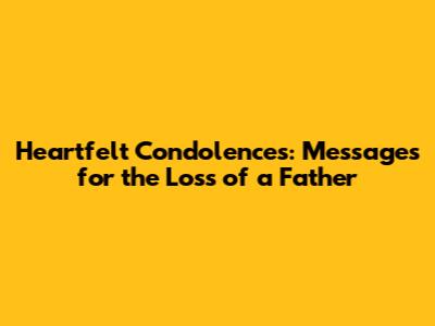 Heartfelt Condolences: Messages for the Loss of a Father