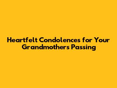 Heartfelt Condolences for Your Grandmother's Passing