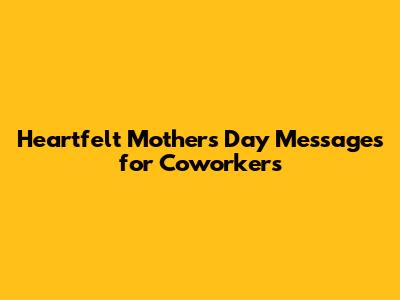 Heartfelt Mother's Day Messages for Coworkers
