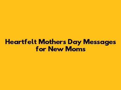 Heartfelt Mother's Day Messages for New Moms