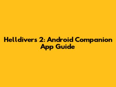 Helldivers 2: Android Companion App Guide