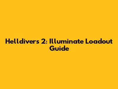 Helldivers 2: Illuminate Loadout Guide
