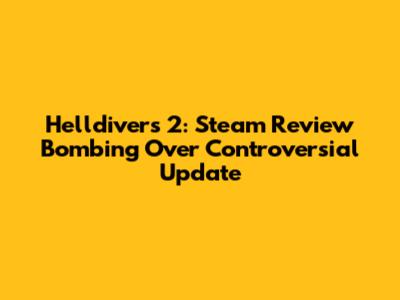 Helldivers 2: Steam Review Bombing Over Controversial Update