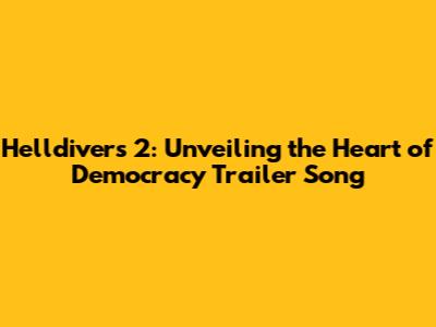 Helldivers 2: Unveiling the Heart of Democracy Trailer Song