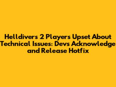 Helldivers 2 Players Upset About Technical Issues: Devs Acknowledge and Release Hotfix