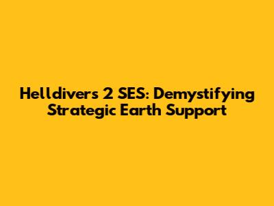 Helldivers 2 SES: Demystifying Strategic Earth Support