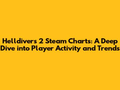 Helldivers 2 Steam Charts: A Deep Dive into Player Activity and Trends