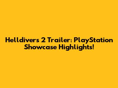 Helldivers 2 Trailer: PlayStation Showcase Highlights!