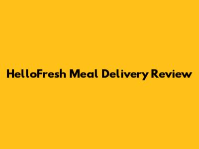 HelloFresh Meal Delivery Review