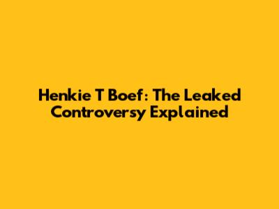 Henkie T Boef: The Leaked Controversy Explained
