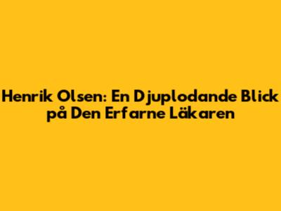 Henrik Olsen: En Djuplodande Blick på Den Erfarne Läkaren