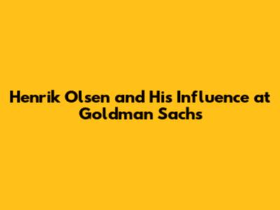 Henrik Olsen and His Influence at Goldman Sachs