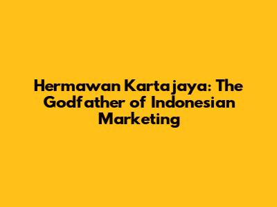Hermawan Kartajaya: The Godfather of Indonesian Marketing