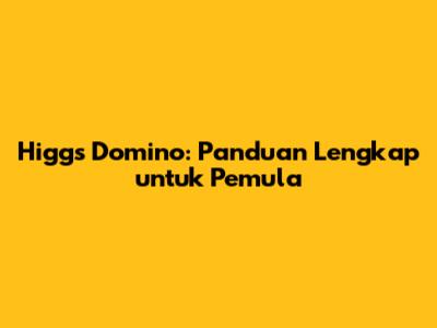 Higgs Domino: Panduan Lengkap untuk Pemula