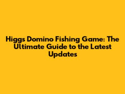 Higgs Domino Fishing Game: The Ultimate Guide to the Latest Updates