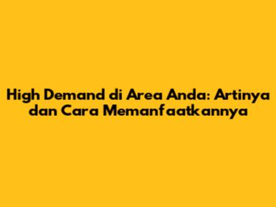 High Demand di Area Anda: Artinya dan Cara Memanfaatkannya
