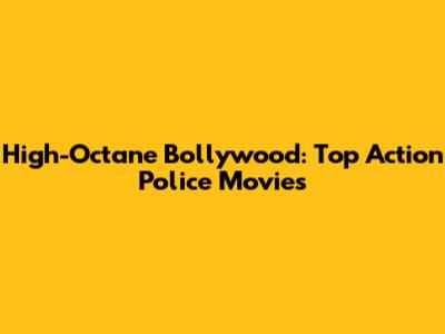High-Octane Bollywood: Top Action Police Movies