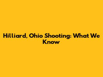 Hilliard, Ohio Shooting: What We Know