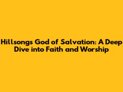 Hillsong's 'God of Salvation': A Deep Dive into Faith and Worship