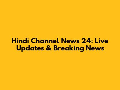Hindi Channel News 24: Live Updates & Breaking News