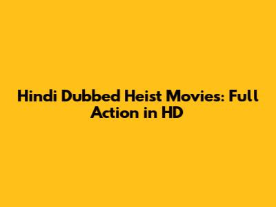 Hindi Dubbed Heist Movies: Full Action in HD