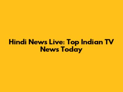 Hindi News Live: Top Indian TV News Today