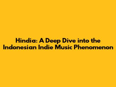 Hindia: A Deep Dive into the Indonesian Indie Music Phenomenon