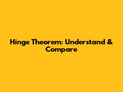 Hinge Theorem: Understand & Compare