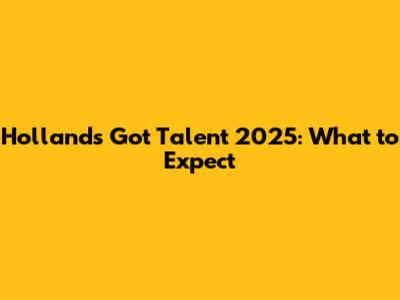 Holland's Got Talent 2025: What to Expect