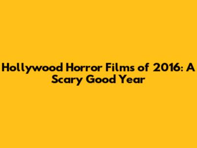 Hollywood Horror Films of 2016: A Scary Good Year