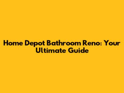 Home Depot Bathroom Reno: Your Ultimate Guide