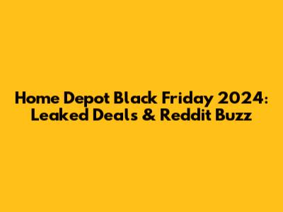 Home Depot Black Friday 2024: Leaked Deals & Reddit Buzz