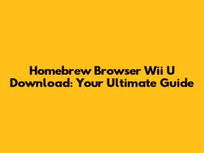 Homebrew Browser Wii U Download: Your Ultimate Guide