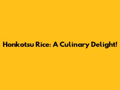 Honkotsu Rice: A Culinary Delight!