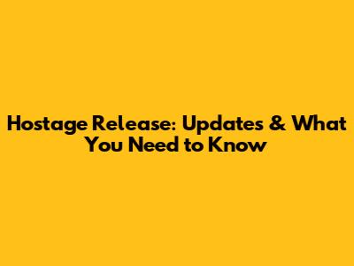 Hostage Release: Updates & What You Need to Know