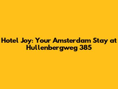 Hotel Joy: Your Amsterdam Stay at Hullenbergweg 385