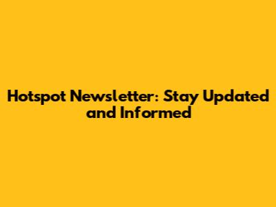 Hotspot Newsletter: Stay Updated and Informed
