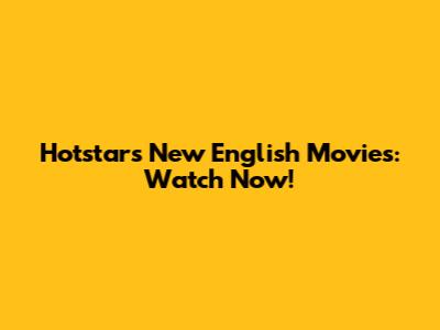 Hotstar's New English Movies: Watch Now!