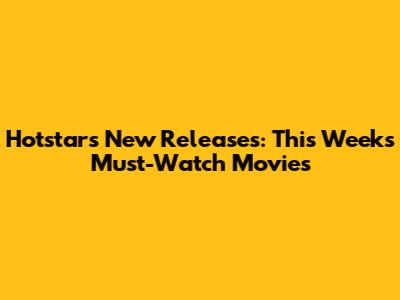 Hotstar's New Releases: This Week's Must-Watch Movies
