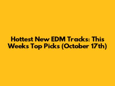 Hottest New EDM Tracks: This Week's Top Picks (October 17th)